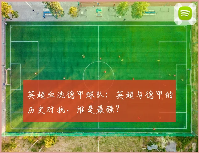 英超血洗德甲球队：英超与德甲的历史对抗，谁是最强？